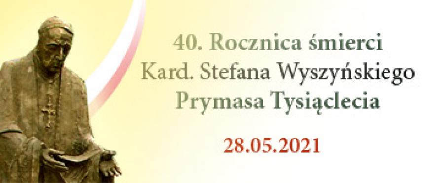 40. rocznica śmierci Stefana Kardynała Wyszyńskiego – 28.05.2021